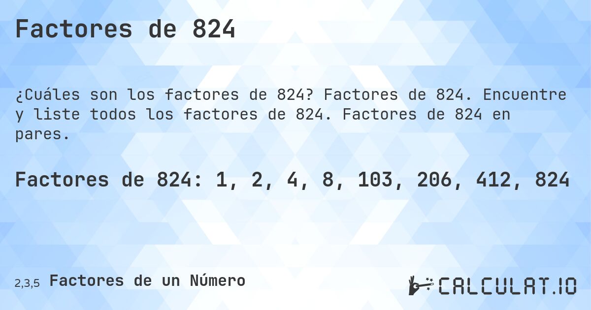 Factores de 824. Factores de 824. Encuentre y liste todos los factores de 824. Factores de 824 en pares.