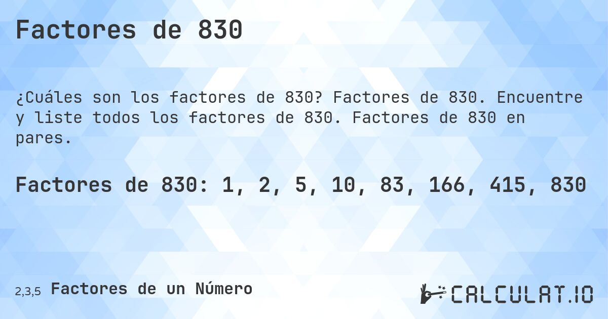 Factores de 830. Factores de 830. Encuentre y liste todos los factores de 830. Factores de 830 en pares.