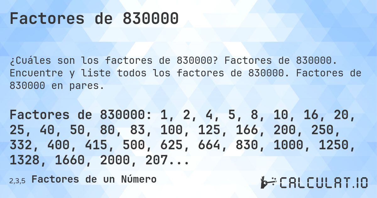 Factores de 830000. Factores de 830000. Encuentre y liste todos los factores de 830000. Factores de 830000 en pares.