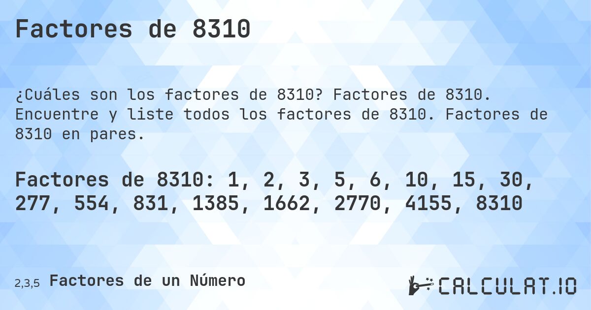 Factores de 8310. Factores de 8310. Encuentre y liste todos los factores de 8310. Factores de 8310 en pares.