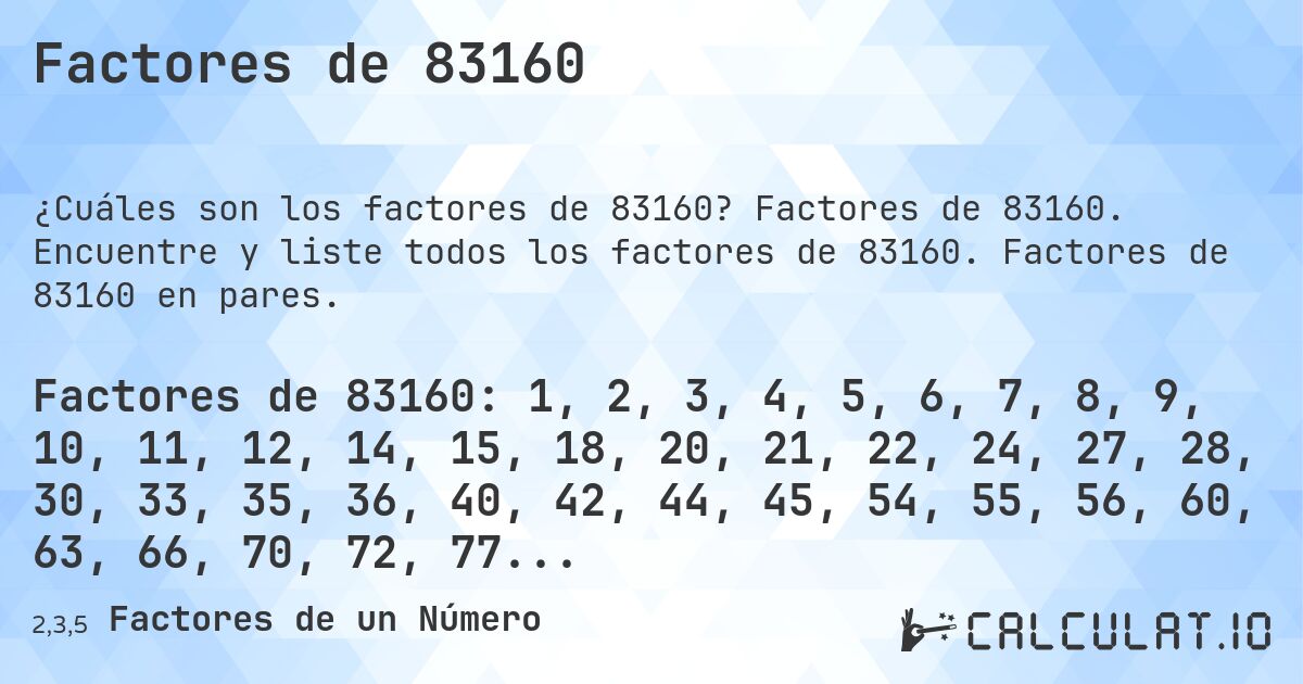 Factores de 83160. Factores de 83160. Encuentre y liste todos los factores de 83160. Factores de 83160 en pares.