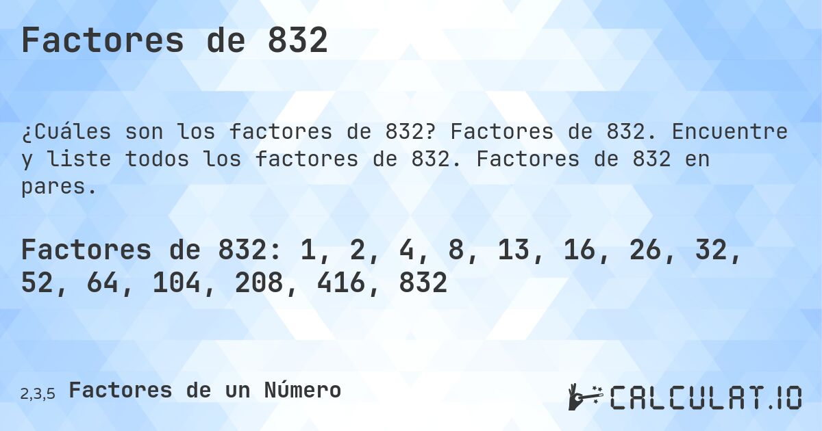 Factores de 832. Factores de 832. Encuentre y liste todos los factores de 832. Factores de 832 en pares.