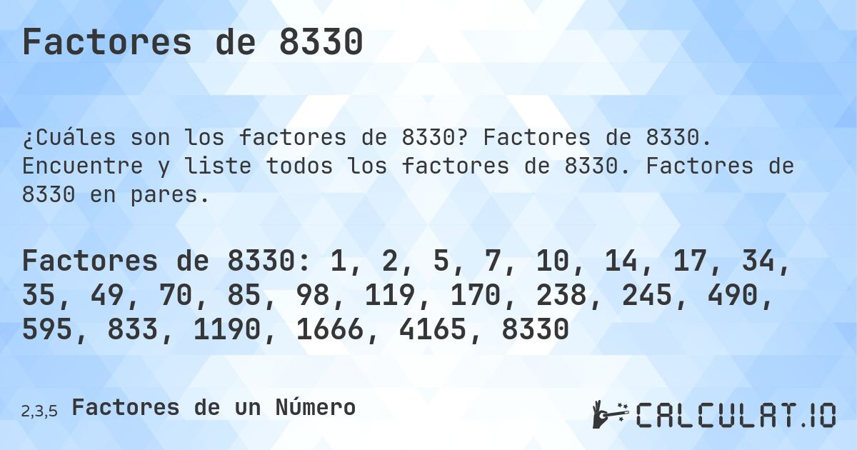 Factores de 8330. Factores de 8330. Encuentre y liste todos los factores de 8330. Factores de 8330 en pares.