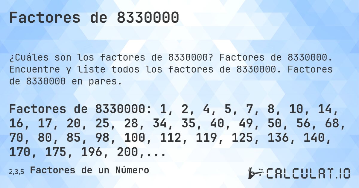 Factores de 8330000. Factores de 8330000. Encuentre y liste todos los factores de 8330000. Factores de 8330000 en pares.