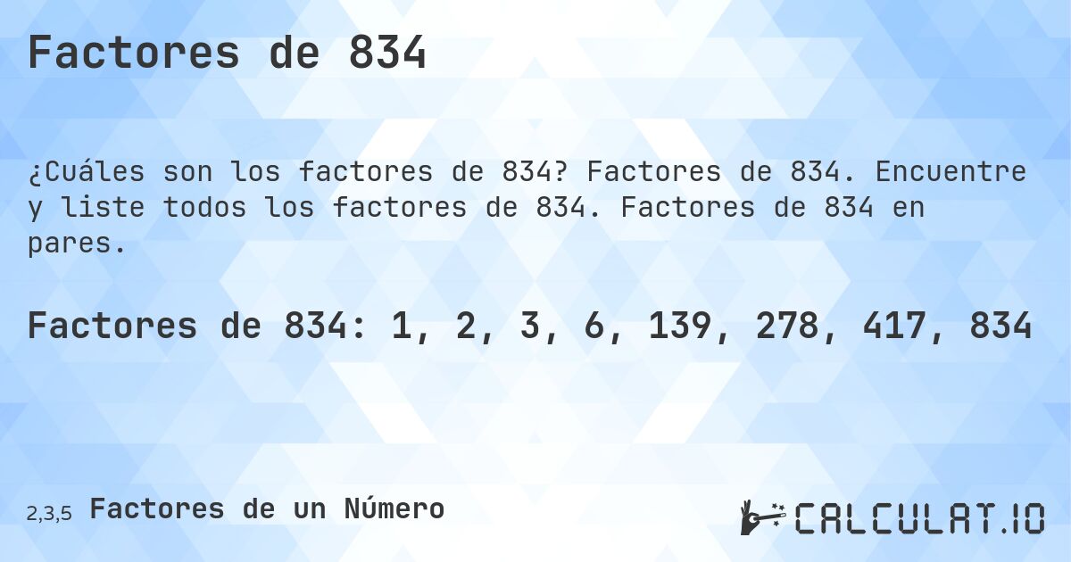 Factores de 834. Factores de 834. Encuentre y liste todos los factores de 834. Factores de 834 en pares.