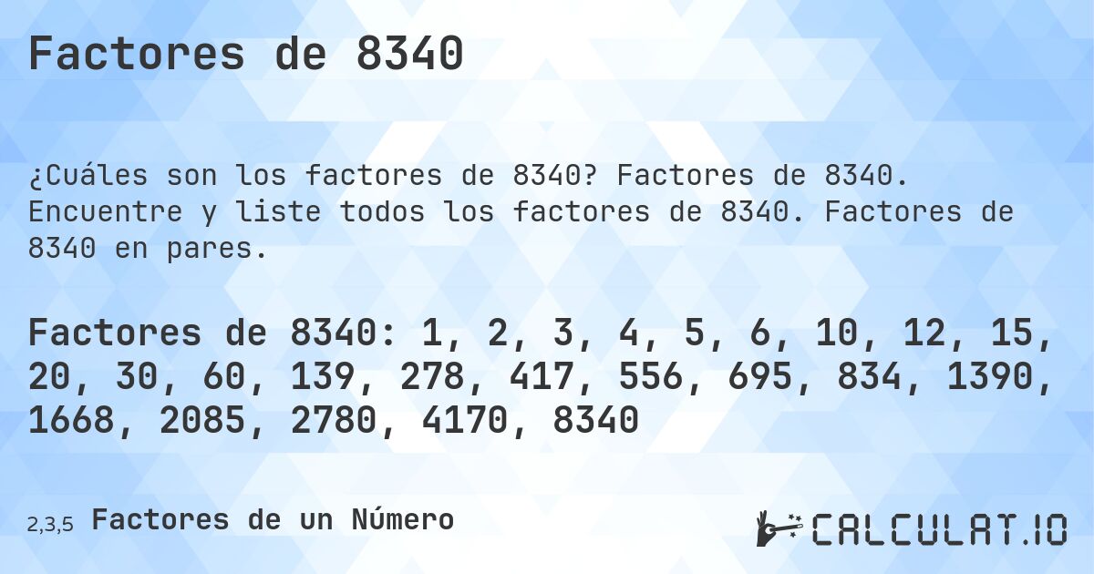 Factores de 8340. Factores de 8340. Encuentre y liste todos los factores de 8340. Factores de 8340 en pares.