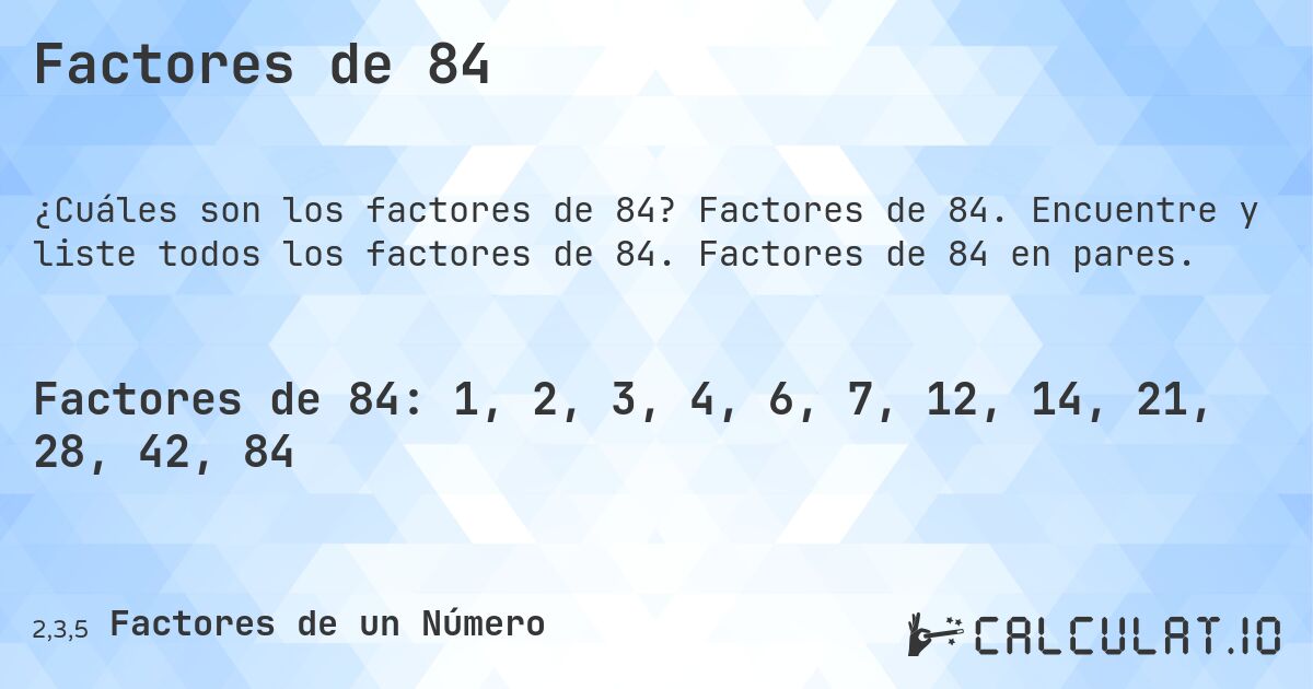 Factores de 84. Factores de 84. Encuentre y liste todos los factores de 84. Factores de 84 en pares.