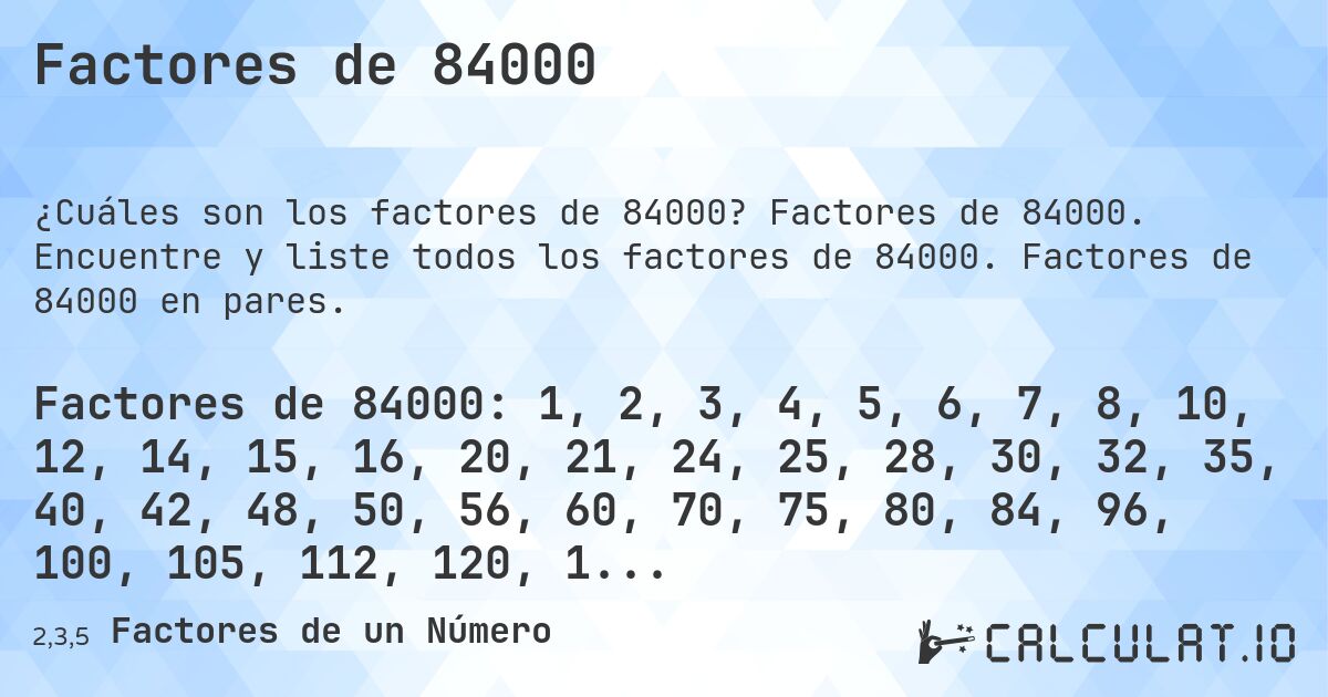 Factores de 84000. Factores de 84000. Encuentre y liste todos los factores de 84000. Factores de 84000 en pares.
