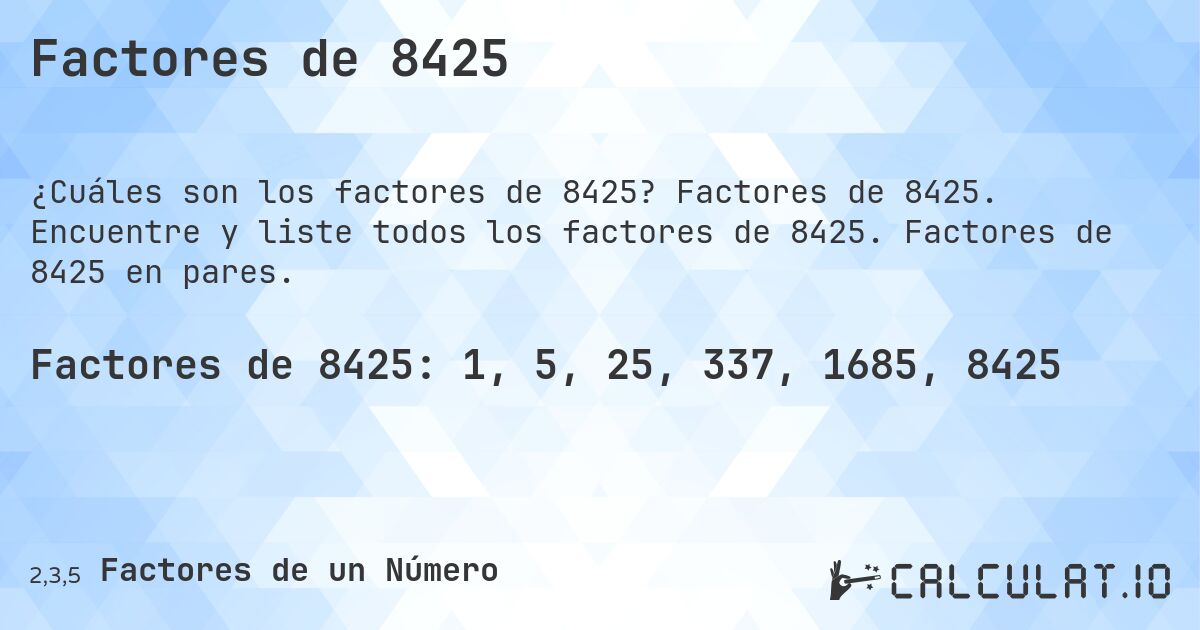 Factores de 8425. Factores de 8425. Encuentre y liste todos los factores de 8425. Factores de 8425 en pares.
