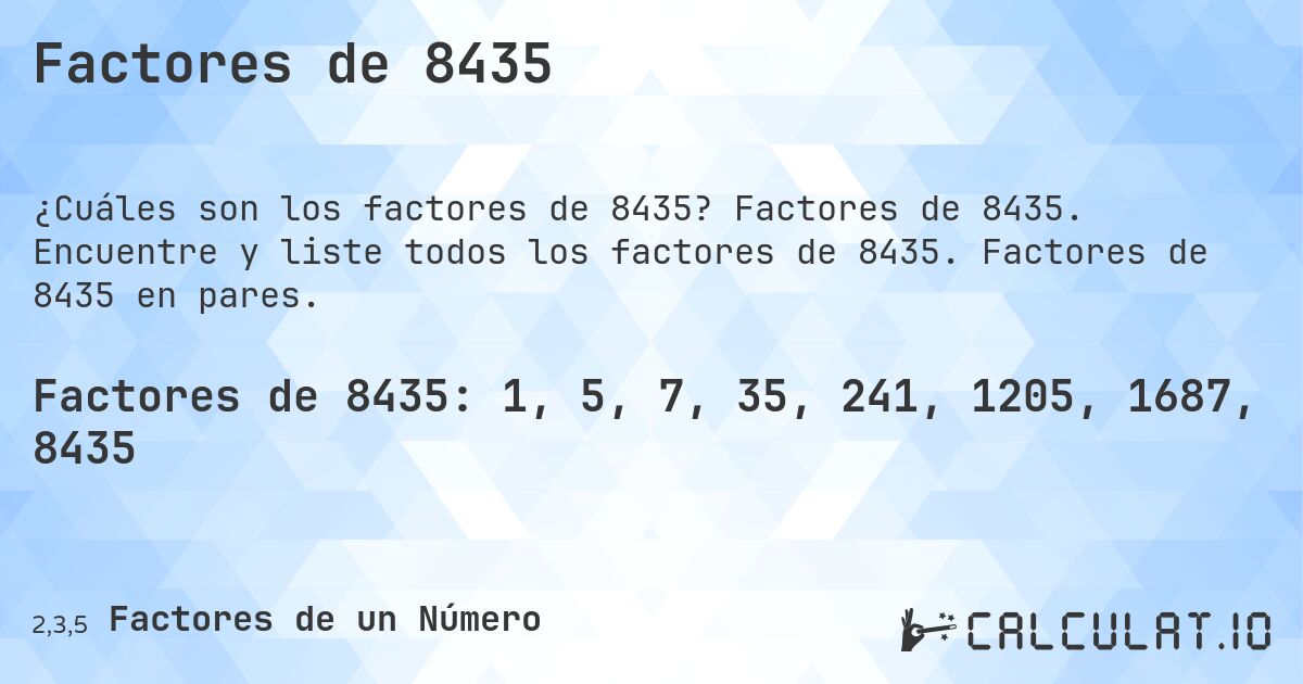 Factores de 8435. Factores de 8435. Encuentre y liste todos los factores de 8435. Factores de 8435 en pares.