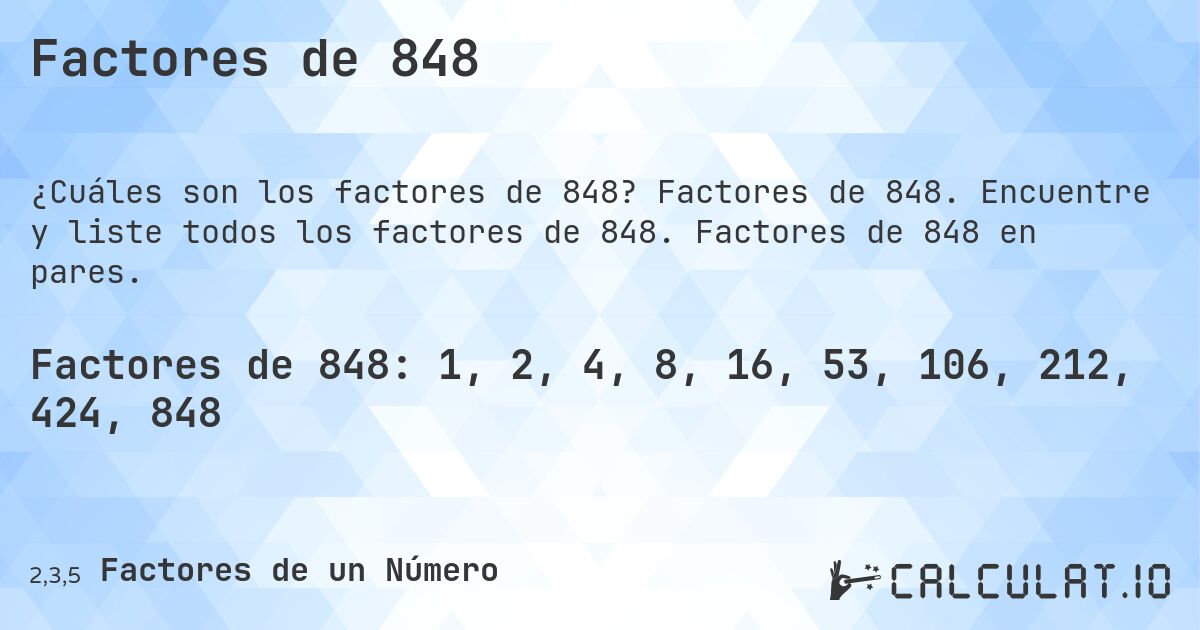 Factores de 848. Factores de 848. Encuentre y liste todos los factores de 848. Factores de 848 en pares.