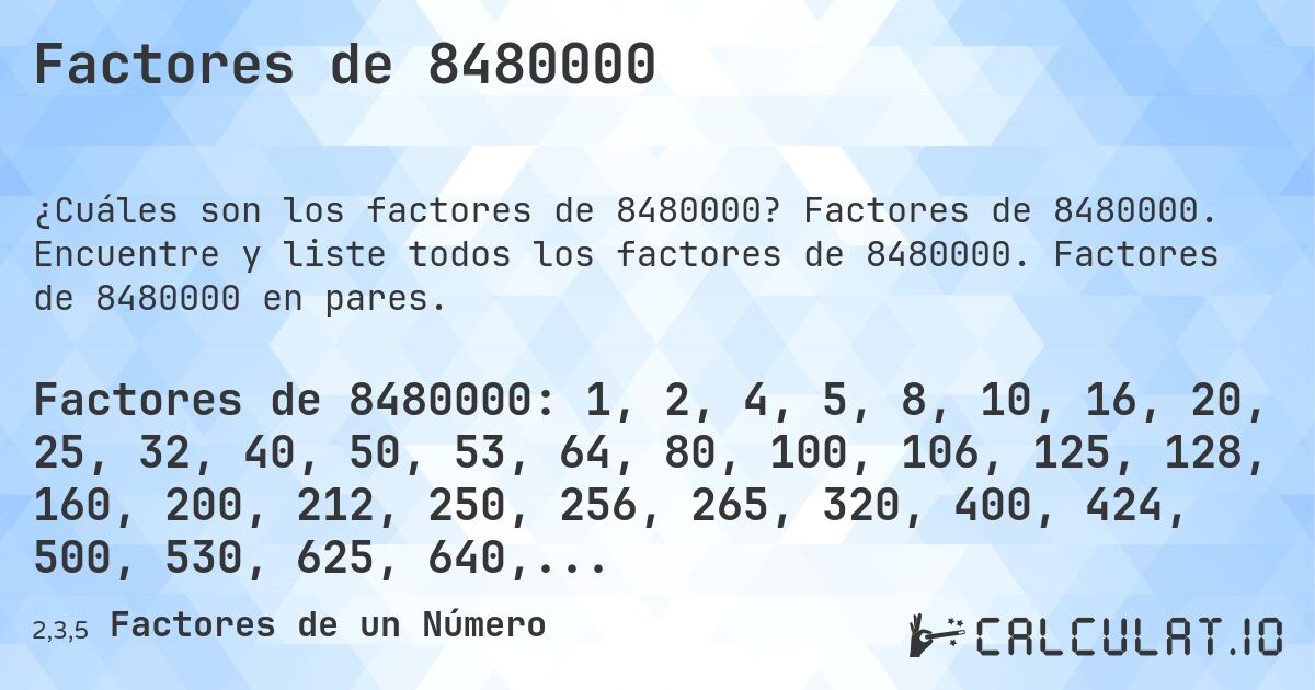 Factores de 8480000. Factores de 8480000. Encuentre y liste todos los factores de 8480000. Factores de 8480000 en pares.