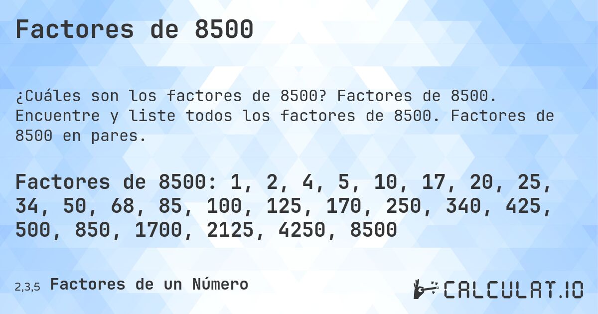 Factores de 8500. Factores de 8500. Encuentre y liste todos los factores de 8500. Factores de 8500 en pares.