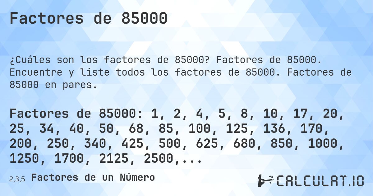 Factores de 85000. Factores de 85000. Encuentre y liste todos los factores de 85000. Factores de 85000 en pares.
