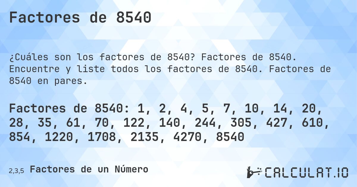 Factores de 8540. Factores de 8540. Encuentre y liste todos los factores de 8540. Factores de 8540 en pares.