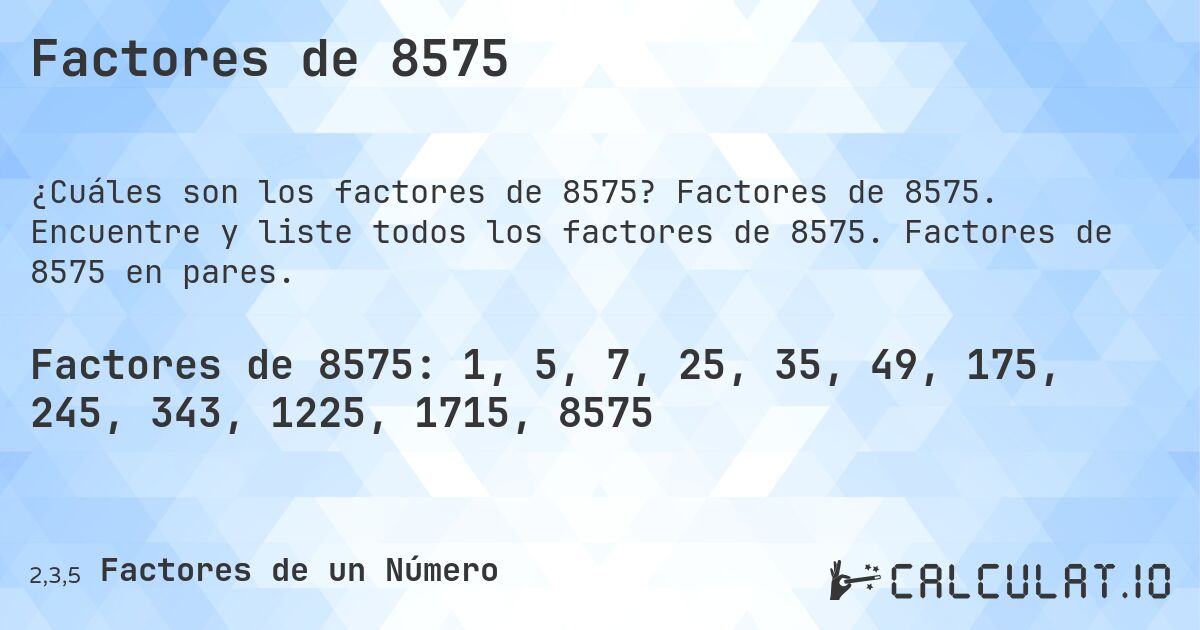 Factores de 8575. Factores de 8575. Encuentre y liste todos los factores de 8575. Factores de 8575 en pares.