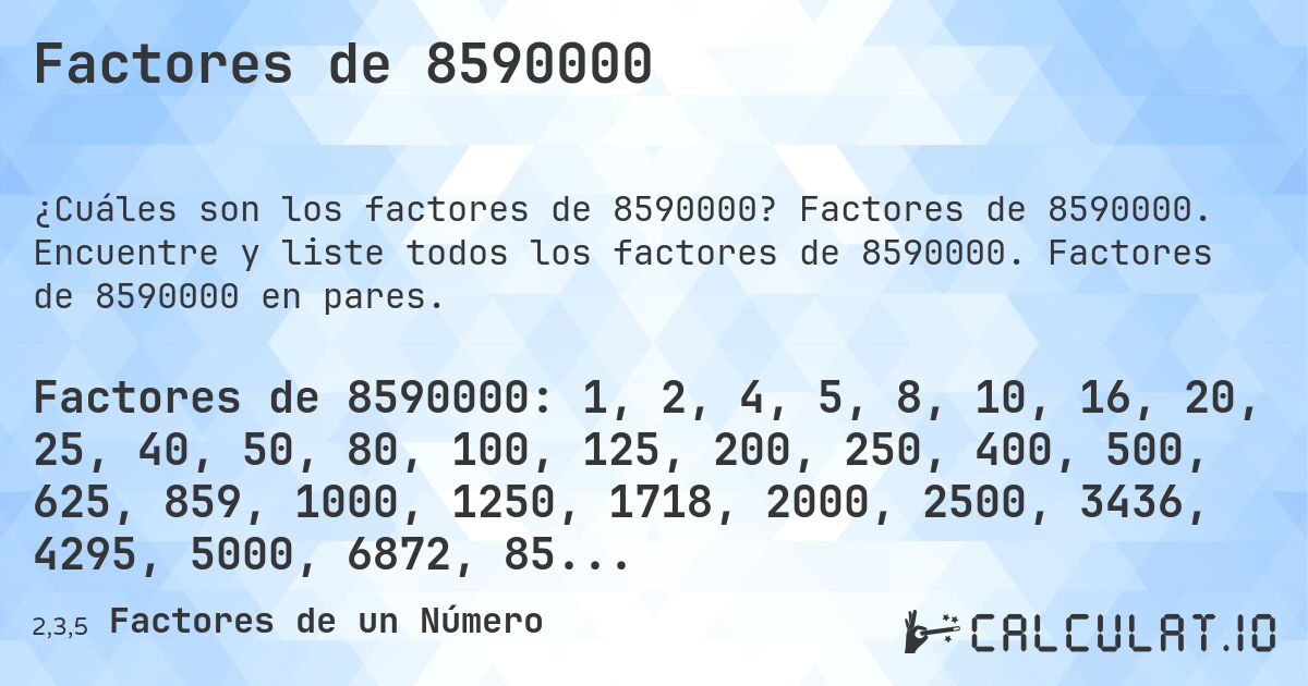 Factores de 8590000. Factores de 8590000. Encuentre y liste todos los factores de 8590000. Factores de 8590000 en pares.