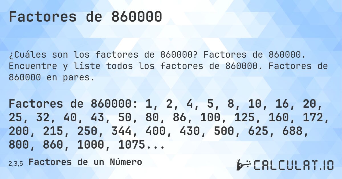 Factores de 860000. Factores de 860000. Encuentre y liste todos los factores de 860000. Factores de 860000 en pares.