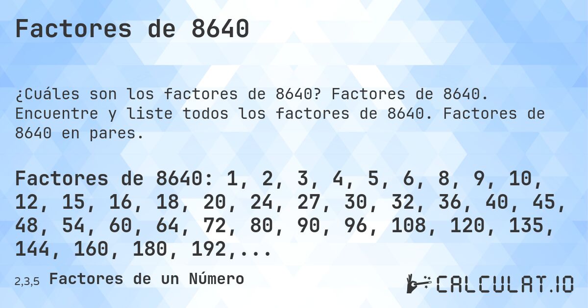 Factores de 8640. Factores de 8640. Encuentre y liste todos los factores de 8640. Factores de 8640 en pares.