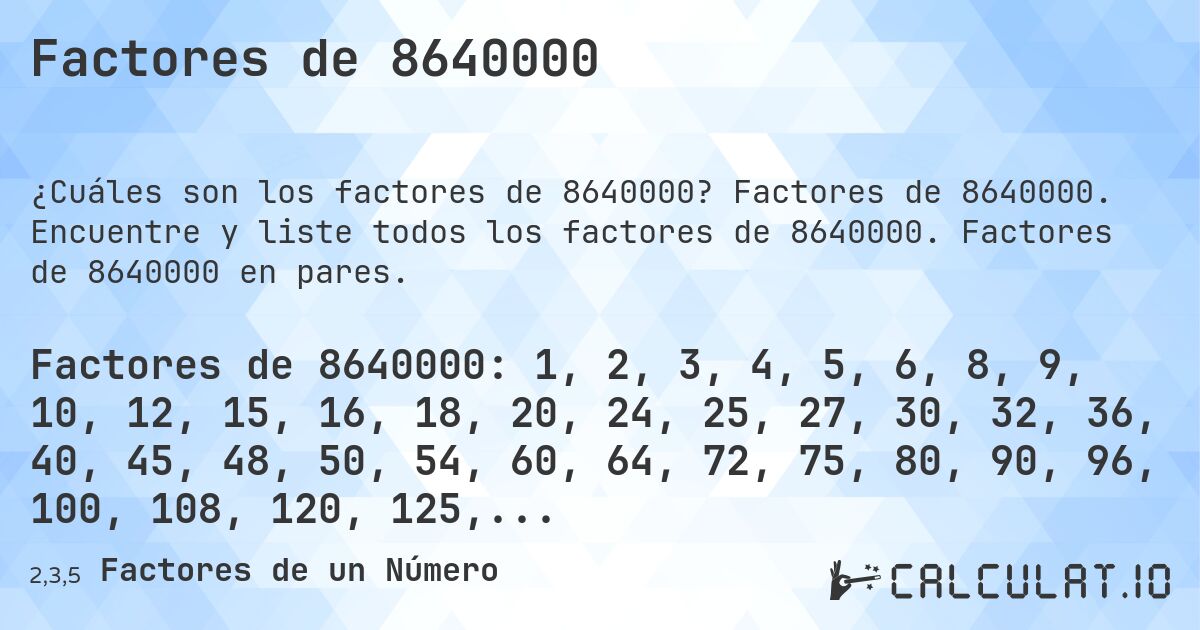 Factores de 8640000. Factores de 8640000. Encuentre y liste todos los factores de 8640000. Factores de 8640000 en pares.