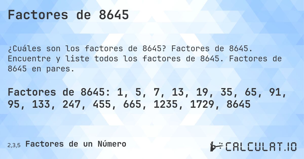 Factores de 8645. Factores de 8645. Encuentre y liste todos los factores de 8645. Factores de 8645 en pares.