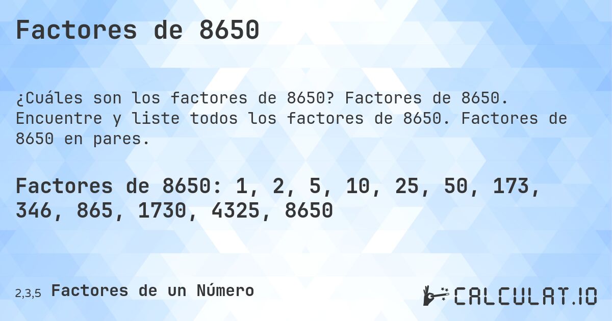 Factores de 8650. Factores de 8650. Encuentre y liste todos los factores de 8650. Factores de 8650 en pares.