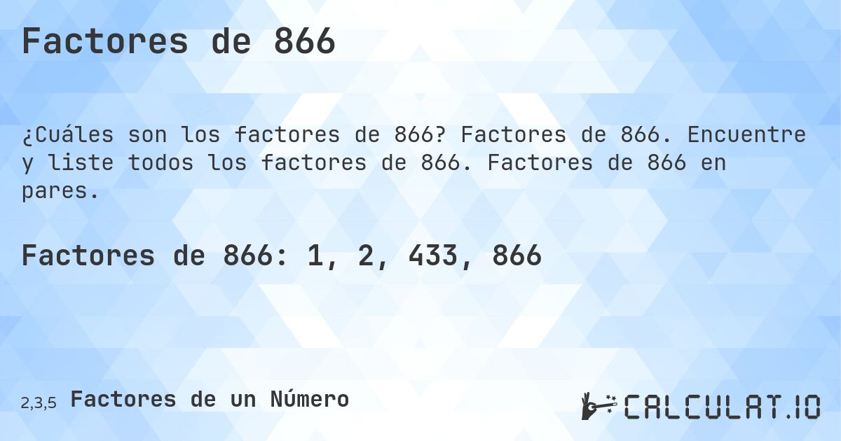 Factores de 866. Factores de 866. Encuentre y liste todos los factores de 866. Factores de 866 en pares.