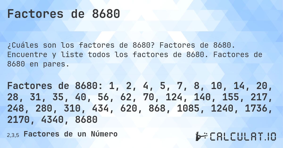 Factores de 8680. Factores de 8680. Encuentre y liste todos los factores de 8680. Factores de 8680 en pares.