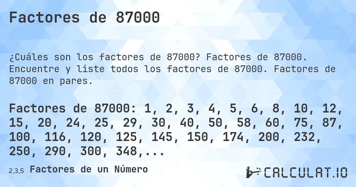 Factores de 87000. Factores de 87000. Encuentre y liste todos los factores de 87000. Factores de 87000 en pares.