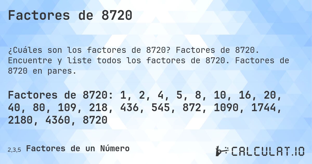 Factores de 8720. Factores de 8720. Encuentre y liste todos los factores de 8720. Factores de 8720 en pares.
