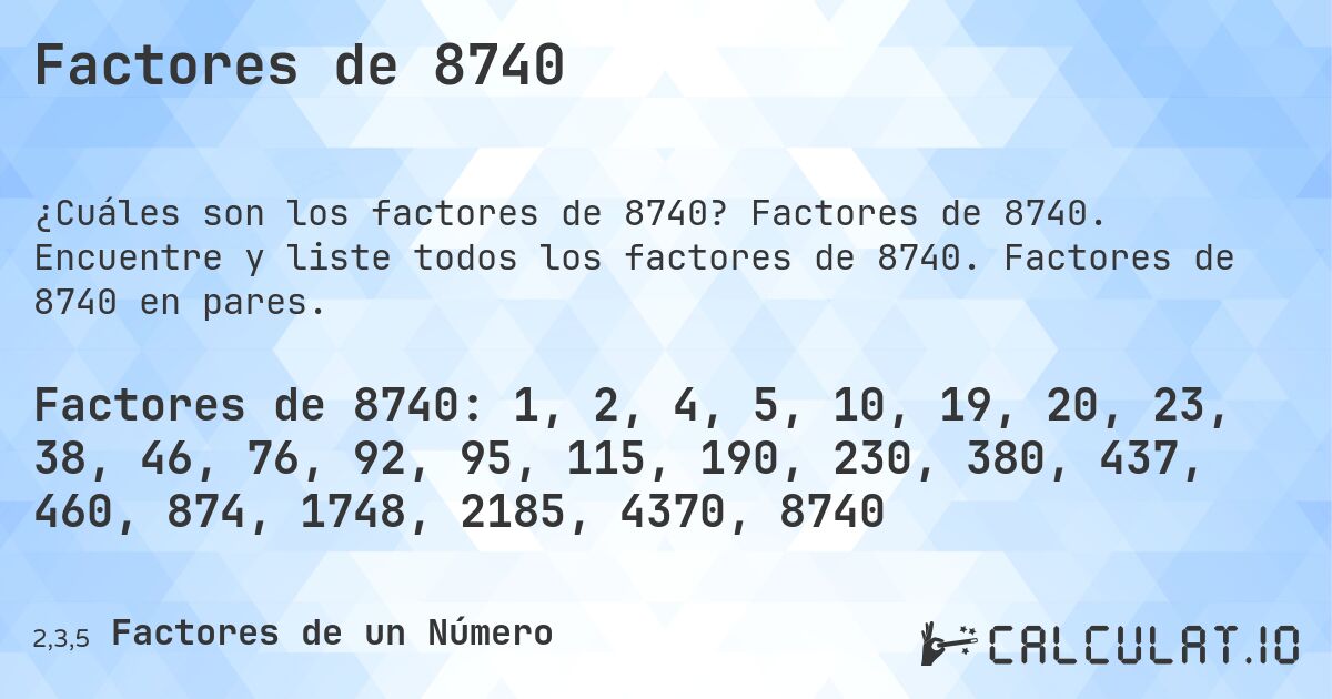 Factores de 8740. Factores de 8740. Encuentre y liste todos los factores de 8740. Factores de 8740 en pares.