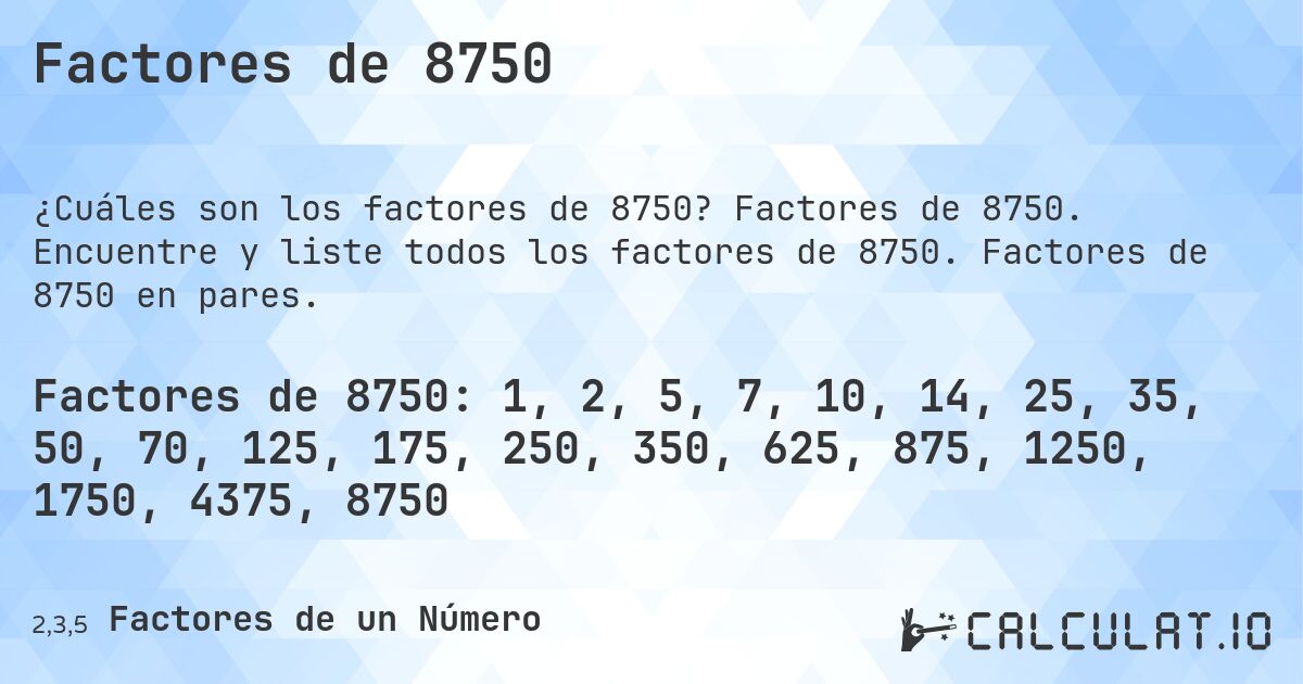 Factores de 8750. Factores de 8750. Encuentre y liste todos los factores de 8750. Factores de 8750 en pares.