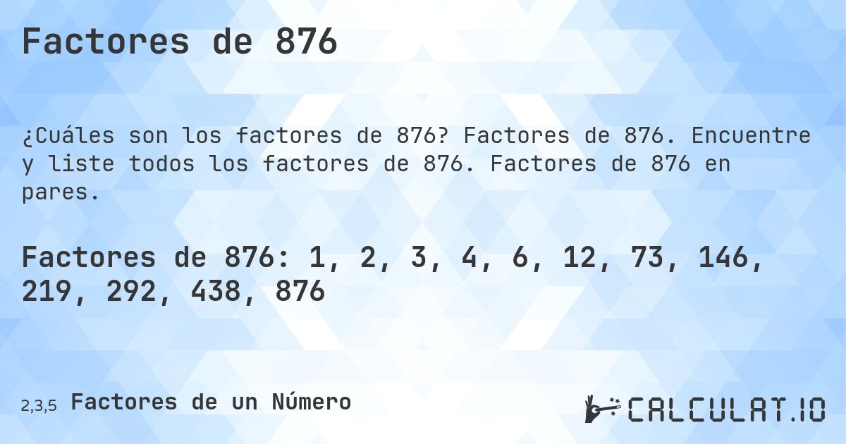 Factores de 876. Factores de 876. Encuentre y liste todos los factores de 876. Factores de 876 en pares.