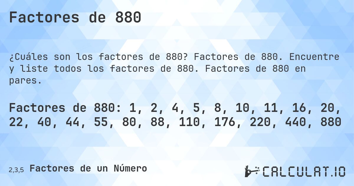 Factores de 880. Factores de 880. Encuentre y liste todos los factores de 880. Factores de 880 en pares.