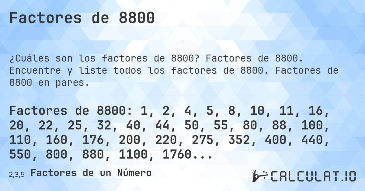 Factores de 8800. Factores de 8800. Encuentre y liste todos los factores de 8800. Factores de 8800 en pares.
