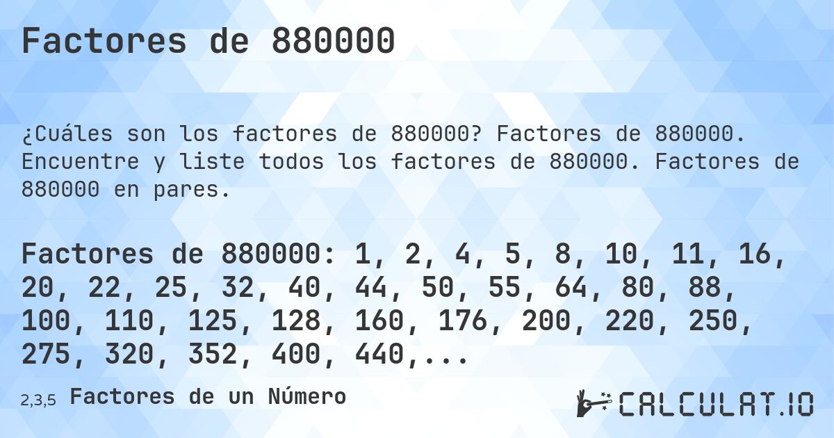 Factores de 880000. Factores de 880000. Encuentre y liste todos los factores de 880000. Factores de 880000 en pares.