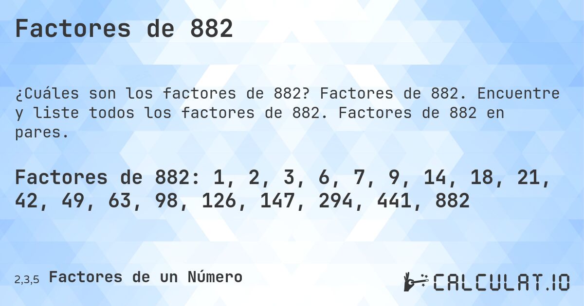 Factores de 882. Factores de 882. Encuentre y liste todos los factores de 882. Factores de 882 en pares.