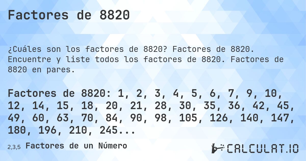Factores de 8820. Factores de 8820. Encuentre y liste todos los factores de 8820. Factores de 8820 en pares.