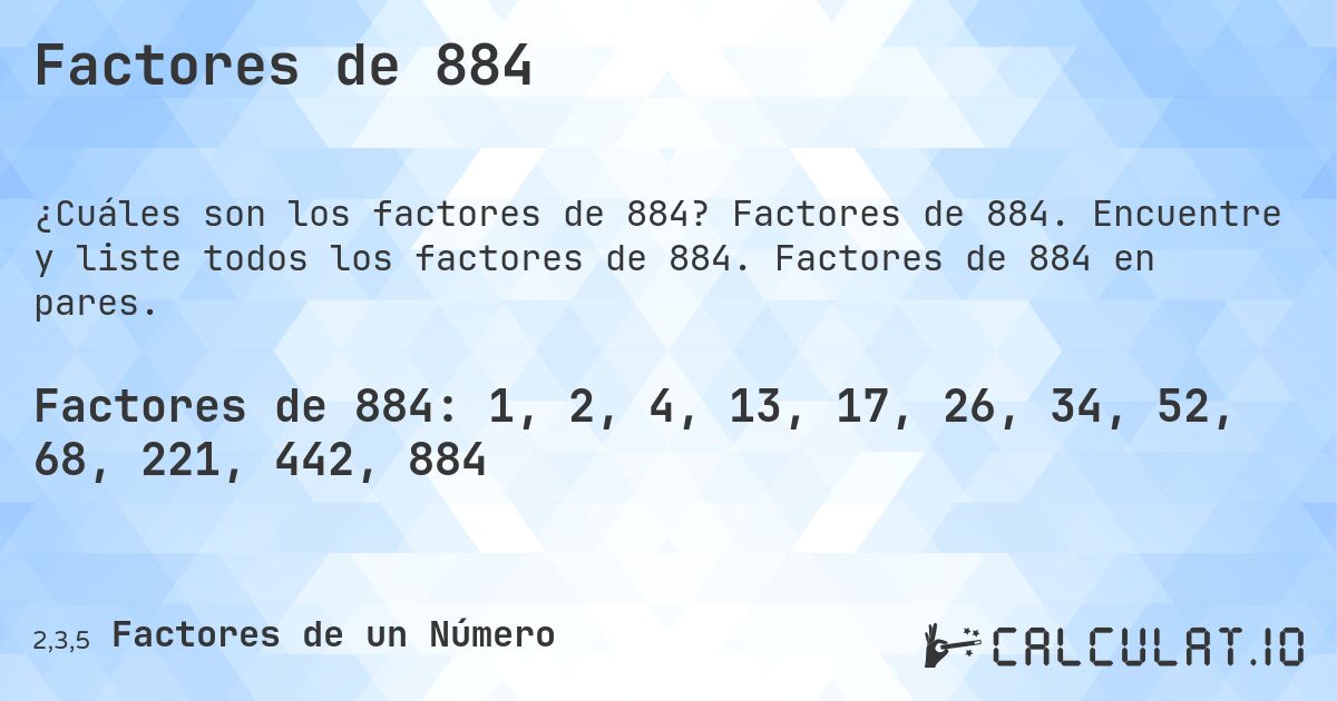 Factores de 884. Factores de 884. Encuentre y liste todos los factores de 884. Factores de 884 en pares.