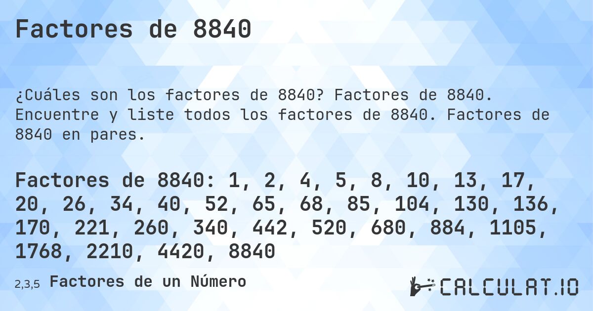 Factores de 8840. Factores de 8840. Encuentre y liste todos los factores de 8840. Factores de 8840 en pares.