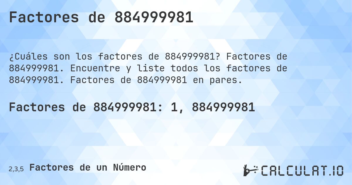 Factores de 884999981. Factores de 884999981. Encuentre y liste todos los factores de 884999981. Factores de 884999981 en pares.