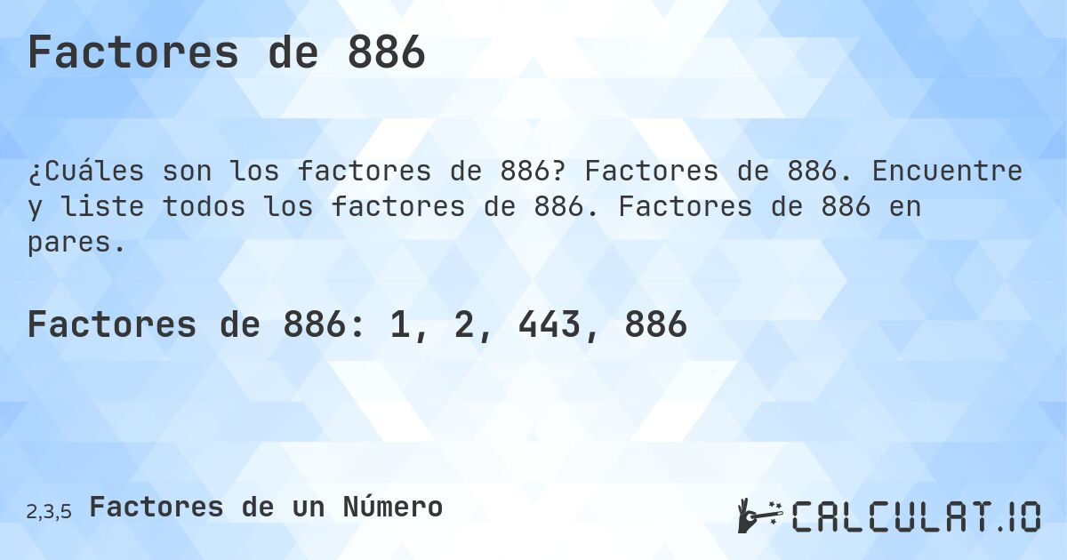 Factores de 886. Factores de 886. Encuentre y liste todos los factores de 886. Factores de 886 en pares.