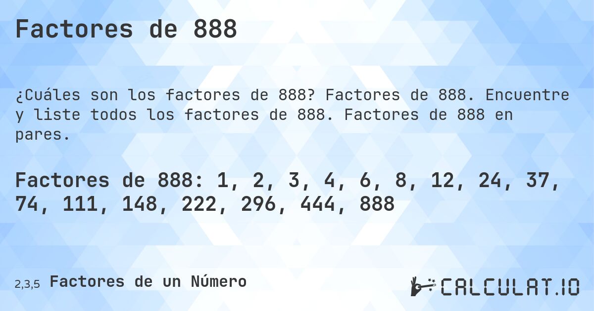 Factores de 888. Factores de 888. Encuentre y liste todos los factores de 888. Factores de 888 en pares.