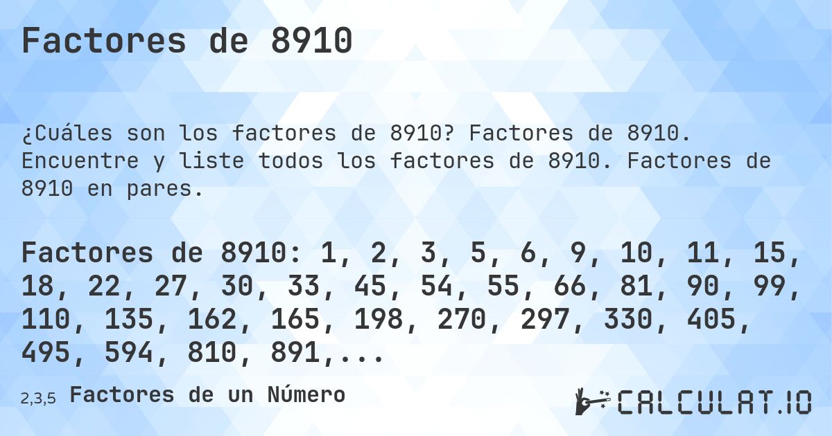 Factores de 8910. Factores de 8910. Encuentre y liste todos los factores de 8910. Factores de 8910 en pares.