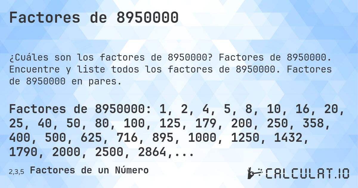 Factores de 8950000. Factores de 8950000. Encuentre y liste todos los factores de 8950000. Factores de 8950000 en pares.