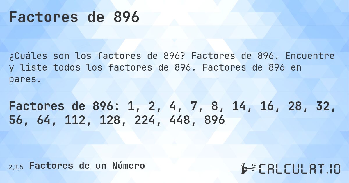 Factores de 896. Factores de 896. Encuentre y liste todos los factores de 896. Factores de 896 en pares.