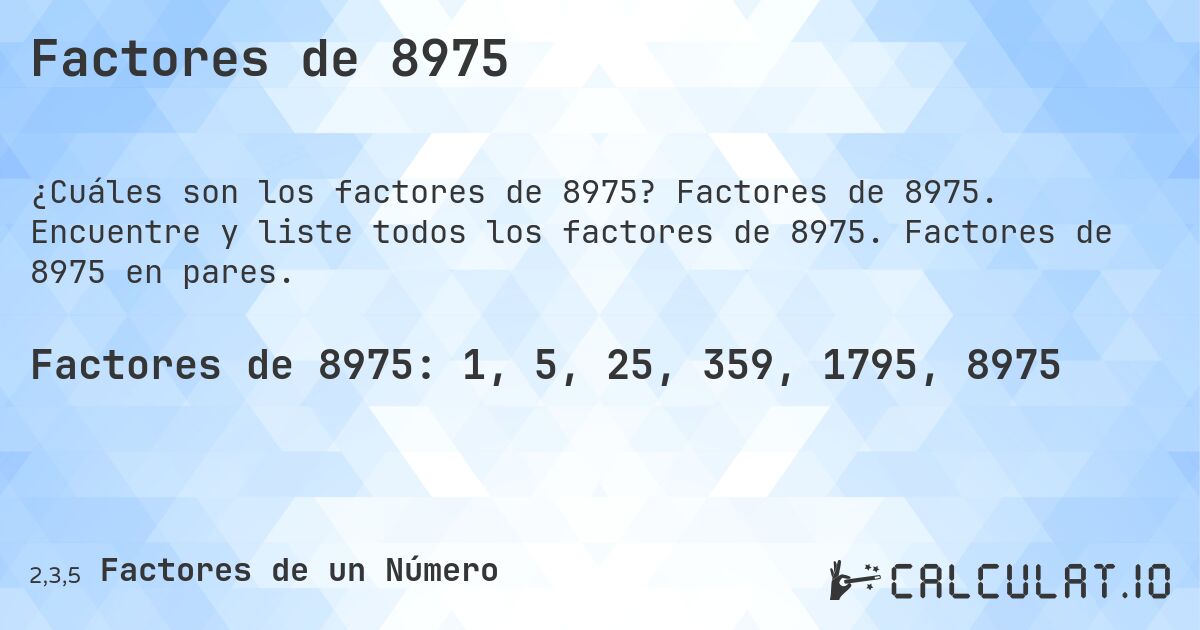 Factores de 8975. Factores de 8975. Encuentre y liste todos los factores de 8975. Factores de 8975 en pares.