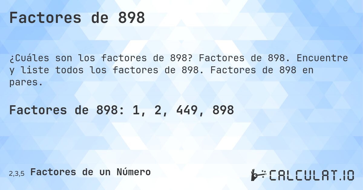 Factores de 898. Factores de 898. Encuentre y liste todos los factores de 898. Factores de 898 en pares.