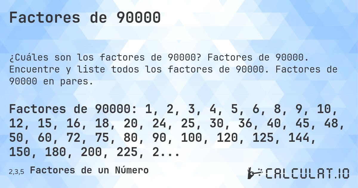 Factores de 90000. Factores de 90000. Encuentre y liste todos los factores de 90000. Factores de 90000 en pares.