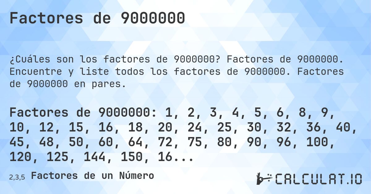 Factores de 9000000. Factores de 9000000. Encuentre y liste todos los factores de 9000000. Factores de 9000000 en pares.